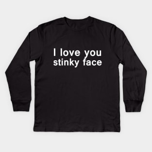 I love you stinky face Kids Long Sleeve T-Shirt